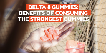Delta 8 Gummies: Benefits of Consuming The Strongest Gummies