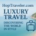 HopTraveler.com Luxury Travel: Discovering The World In Style